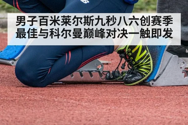 男子百米莱尔斯九秒八六创赛季最佳与科尔曼巅峰对决一触即发
