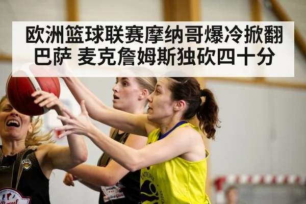 欧洲篮球联赛摩纳哥爆冷掀翻巴萨 麦克詹姆斯独砍四十分