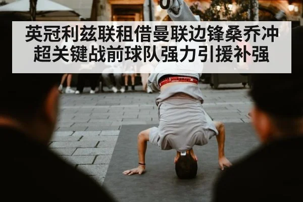 英冠利兹联租借曼联边锋桑乔冲超关键战前球队强力引援补强